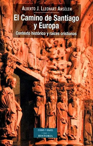 El Camino de Santiago y Europa: Contexto histórico y raíces cristianas (ESTUDIOS Y ENSAYOS) (Spanish Edition)