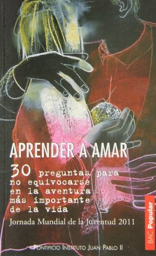 Aprender a amar 30 preguntas para no equivocarse en la aventura más importante de la vida : Jornada Mundial de la Juventud 2011