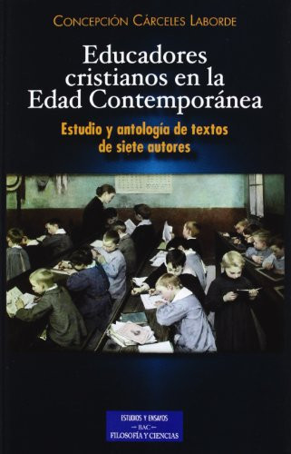 Educadores cristianos en la edad contemporánea estudio y antología de textos de siete autores