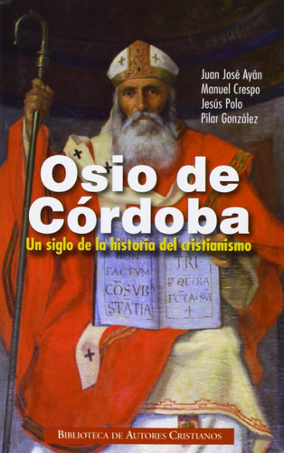Osio de Córdoba. Un siglo de la historia del cristianismo: Obras, documentos conciliares, testimonios