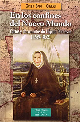 En los confines del Nuevo Mundo cartas y documentos de Filipina Duchesne (1769-1852)