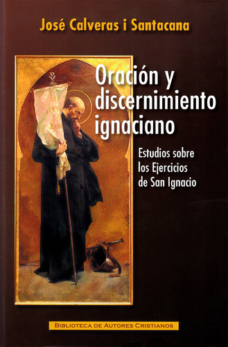 Oración y discernimiento ignaciano : estudios sobre los "Ejercicios" de san Ignacio
