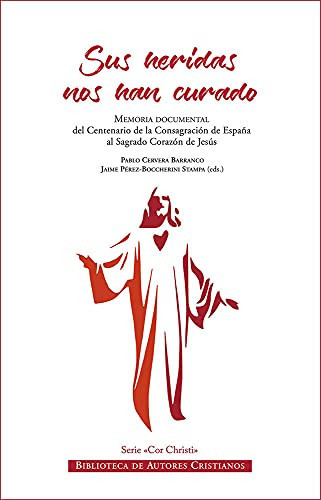 Sus heridas nos han curado Memoria documental del Centenario de la Consagración de España al Sagrado Corazón de Jesús (2 de diciembre de 2018 – 24 de noviembre de 2019)