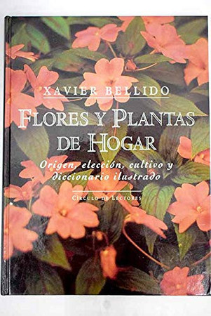 Flores y plantas del hogar: origen, elección, cultivo y diccionario ilustrado