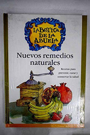 Nuevos remedios naturales: recetas para prevenir, curar y conservar la salud