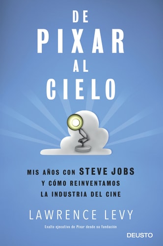 De Pixar al cielo mis años con Steve Jobs y cómo reinventamos la industria del cine