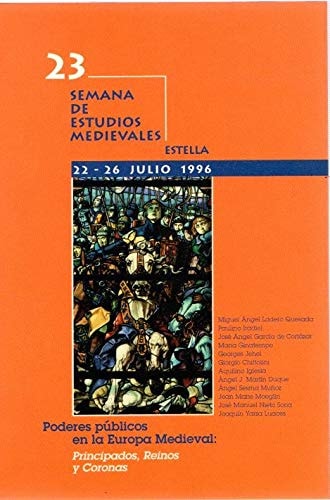 Poderes públicos en la Europa medieval: principados, reinos y coronas: Actas de la XXIII Semana de Estudios Medievales de Estella (1996)