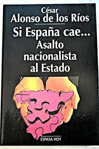Si España cae--: Asalto nacionalista al estado (Espasa hoy) (Spanish Edition)