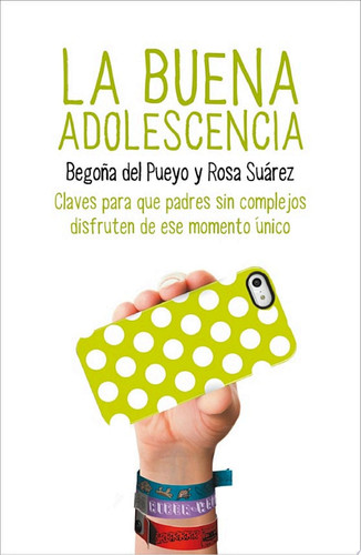 La buena adolescencia Claves para que padres sin complejos disfruten de este momento único
