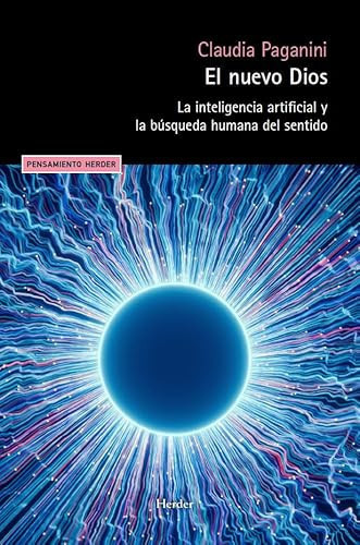 El nuevo Dios: La inteligencia artificial y la búsqueda humana del sentido (Spanish Edition)