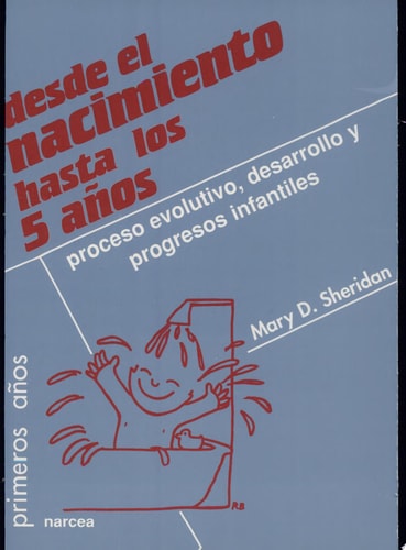Desde el nacimiento hasta los 5 años Proceso evolutivo, desarrollo y progresos infantiles