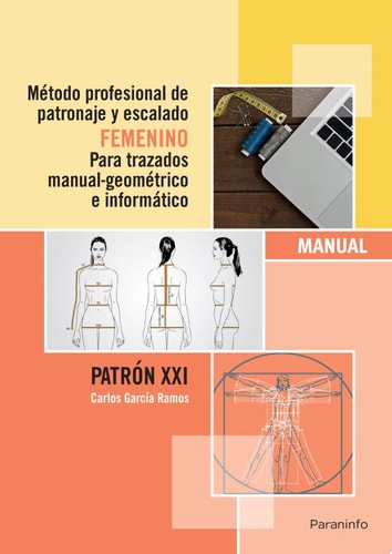 Método profesional de patronaje y escalado femenino para trazados manual geométrico e informático.Patrón XXI