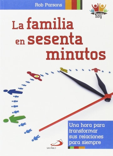 La familia en sesenta minutos una hora para transformar sus relaciones para siempre