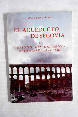 El Acueducto de Segovia y otras curiosidades histórico-artísticas de la ciudad