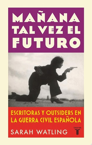 Mañana tal vez el futuro Escritoras y outsiders en la guerra española