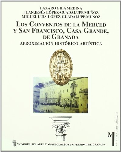Los conventos de la Merced y San Francisco, Casa Grande, de Granada aproximación histórico-artística