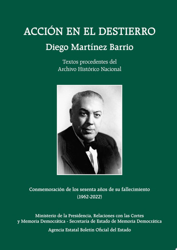 Acción en el destierro. Diego Martínez Barrio Textos procedentes del Archivo Histórico Nacional. Conmemoración de los 60 años de su fallecimiento (1962-2022)