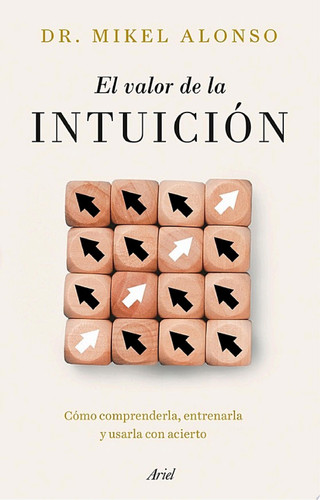 El valor de la intuición Cómo comprenderla, entrenarla y usarla con acierto