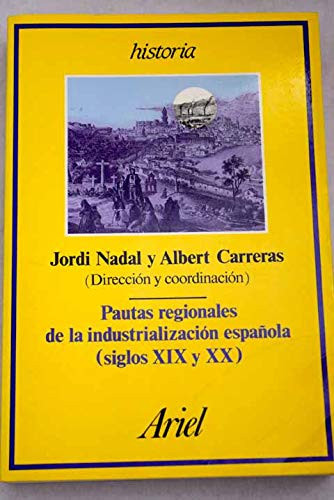 Pautas regionales de la industrialización española, siglos XIX y XX (Ariel historia) (Spanish Edition)