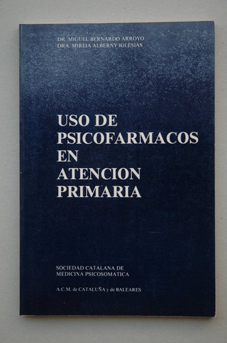 Use of psychopharmaceuticals in primary care / Miguel Bernado Arroyo, Mireia Alberny Iglesias