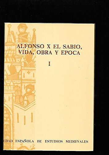 Alfonso X el Sabio, vida, obra y época I Actas del Congreso Internacional [organizado por la] Sociedad Española de Estudios Medievales ; presentación de Manuel González Jiménez ; ed. preparada por Juan Carlos de Miguel Rodríguez [et al.].