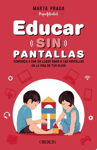 Educar sin pantallas Aprende a gestionar las pantallas de forma sana positiva y respetuosa en el hogar