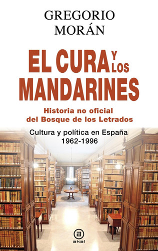 El cura y los mandarines (Historia no oficial del Bosque de los Letrados) Cultura y política en España, 1962-1996