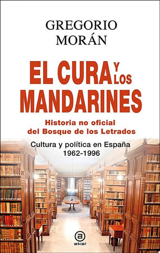 El cura y los mandarines (Historia no oficial del Bosque de los Letrados) Cultura y política en España, 1962-1996