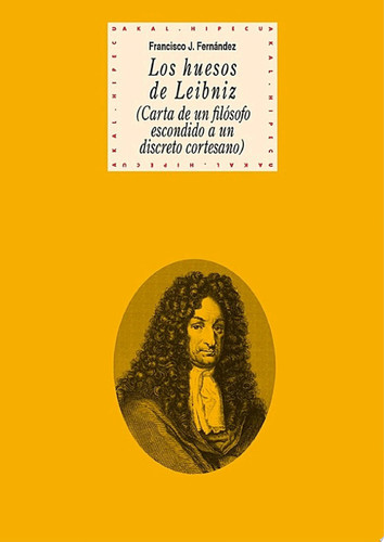 Los huesos de Leibniz (Carta de un filósofo escondido a un discreto cortesano)