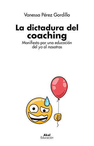 La dictadura del coaching : manifiesto por una educación del yo al nosotros