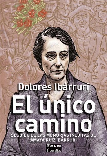 El único camino: seguido de las memorias inéditas de Amaya Ruiz Ibárruri