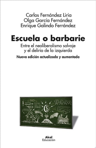 Escuela o barbarie (Nueva edición actualizada y aumentada) Entre el neoliberalismo salvaje y el delirio de la izquierda