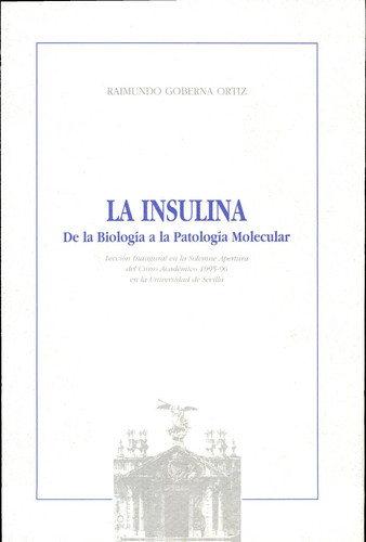 La Insulina - De la Biología a la Patología Molecular: Lección Inaugural en la Solemne Apertura Del Curso Académico 1995-96 en la Universidad de Sevilla