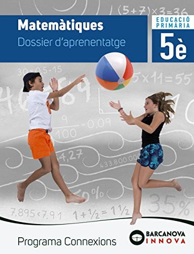 Matemàtiques, 5è Educació Primària Programa Connexions. Dossier d'aprenentatge