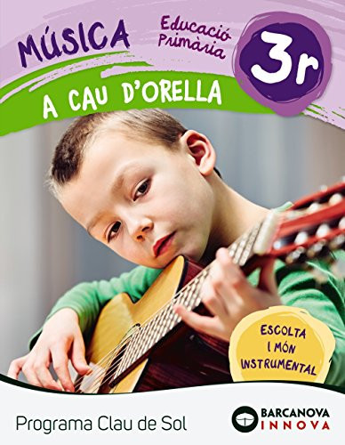 Música, 3r Educació Primària A Cau d'orella : Programa Clau de Sol : escolta i món instrumental