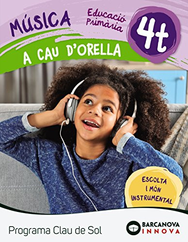 Música, 4t Educació Primària A Cau d'orella : Programa Clau de Sol : escolta i món instrumental