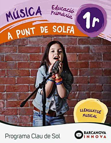 Música, 1r Educació Primària A Punt de Solfa : Programa Clau de Sol : llenguatge musical
