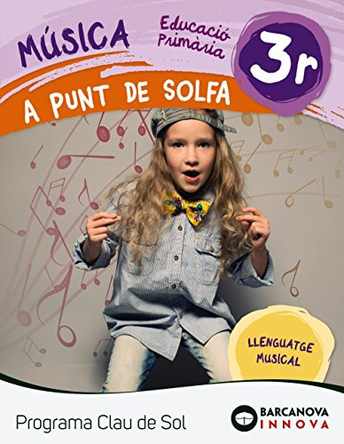 Música, 3r Educació Primària A Punt de Solfa : Programa Clau de Sol : llenguatge musical