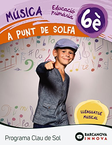 Música, 6è Educació Primària A Punt de Solfa : Programa Clau de Sol : llenguatge musical