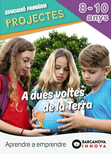 A dues voltes de la terra, 8-10 anys, Educació Primària Projectes : aprendre a emprendre