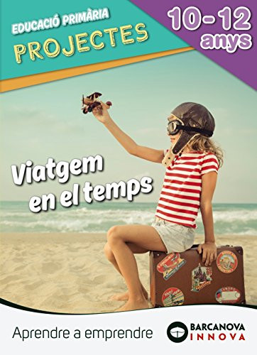 Viatgem en el temps, 10-12 anys, Educació Primària Projectes : aprendre a emprendre