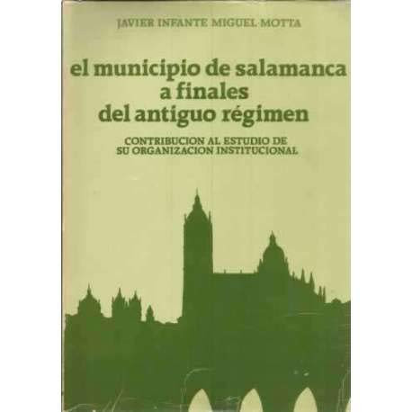 El municipio de Salamanca a finales del Antiguo Régimen: (contribución al estudio de su organización institucional) (Spanish Edition)