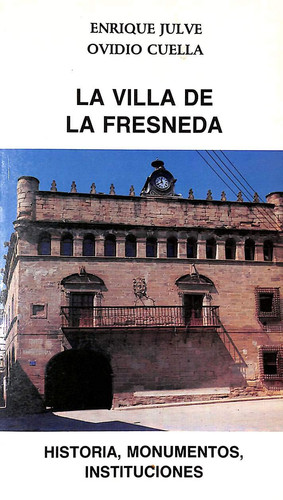 La villa de La Fresneda historia, monumentos, instituciones
