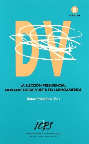 La Eleccion Presidencial Mediante Doble Vuelta En Latinoamerica (WORKSHOP BARCELONA, NO. 19)
