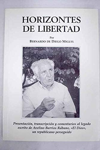 Horizontes de libertad relatos de vivencias que nos dejó escritos en sus etapas juvenil y de la Guerra y Posguerra Civil española Avelino Barrios Rábano, apodado "el Dios", Santiago de la Requejada (1910-2001)