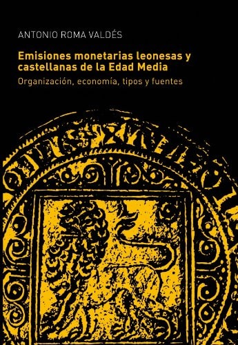 Emisiones monetarias leonesas y castellanas de la Edad Media organización, economía, tipos y fuentes
