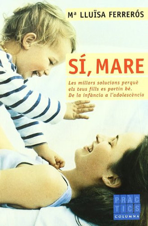 Sí, mare: les millors solucions perquè els teus fills es portin bé : de la infància a l'adolescència