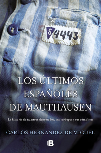 Los últimos españoles de Mauthausen: La historia de nuestros deportados, sus verdugos y sus cómplices