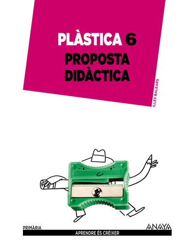Plàstica, 6 Primària, Illes Baleares - Aprendre és créixer. Proposta didàctica