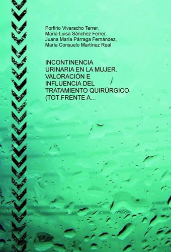 INCONTINENCIA URINARIA EN LA MUJER. VALORACIÓN E INFLUENCIA DEL TRATAMIENTO QUIRÚRGICO (TOT FRENTE A HISTERECTOMÍA VAGINAL) (Spanish Edition)
